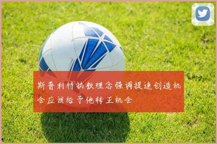 斯普利特执教理念强调提速创造机会应该给予他转正机会