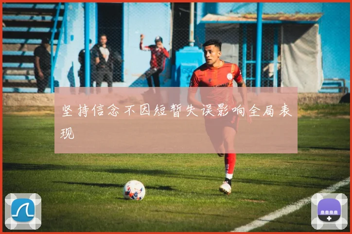 坚持信念不因短暂失误影响全局表现