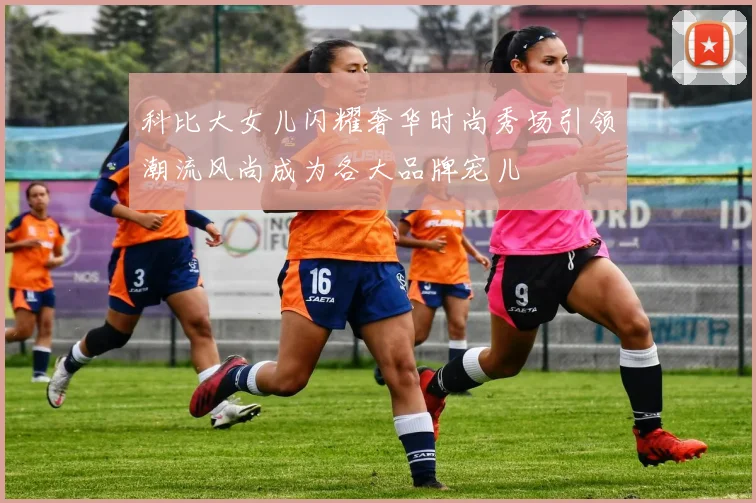科比大女儿闪耀奢华时尚秀场引领潮流风尚成为各大品牌宠儿
