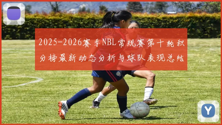 2025-2026赛季NBL常规赛第十轮积分榜最新动态分析与球队表现总结
